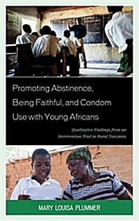 Promoting Abstinence, Being Faithful, and Condom Use with Young Africans: Qualitative Findings from an Intervention Trial in Rural Tanzania (Paperback)