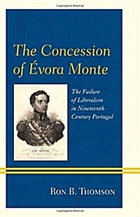 The Concession of ?ora Monte: The Failure of Liberalism in Nineteenth-Century Portugal (Hardcover)