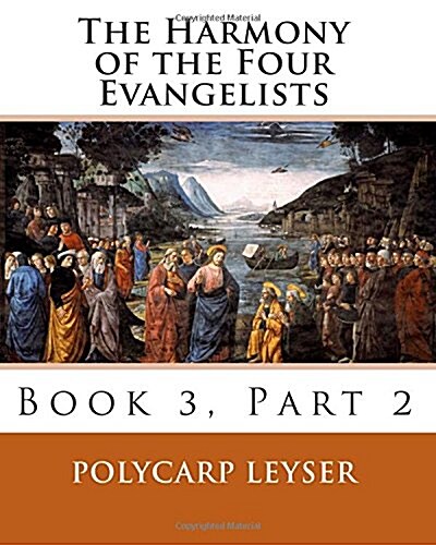 The Harmony of the Four Evangelists, Volume 3, Part 2 (Paperback)