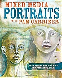 Mixed Media Portraits with Pam Carriker: Techniques for Drawing and Painting Faces (Paperback)