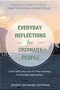 Everyday Reflections for Ordinary People: Listen with Your Soul for the Meaning in Everyday Experiences (Hardcover)