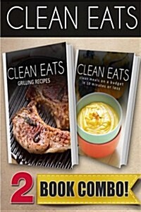 Grilling Recipes and Clean Meals on a Budget in 10 Minutes or Less: 2 Book Combo (Paperback)