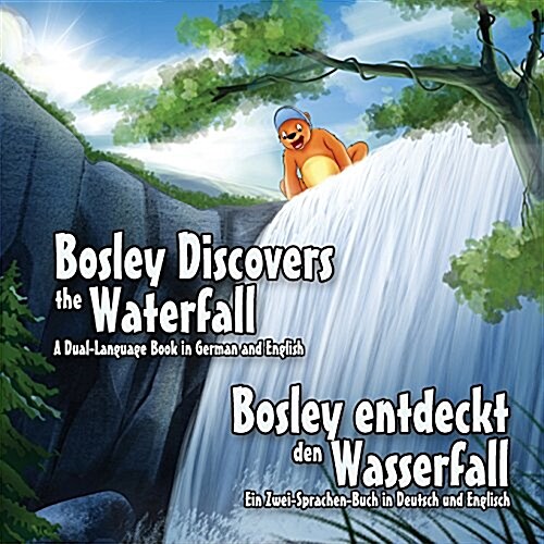 Bosley Discovers the Waterfall - A Dual Language Book in German and English: Bosley Entdeckt Den Wasserfall (Paperback)