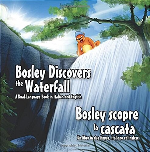 Bosley Discovers the Waterfall - A Dual Language Book in Italian and English: Bosley Scopre La Cascata (Paperback)