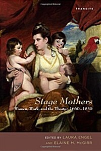 Stage Mothers: Women, Work, and the Theater, 1660-1830 (Hardcover)