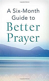 A Six-Month Guide to Better Prayer (Paperback)