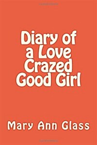Diary of a Love Crazed Good Girl (Paperback)