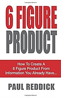 6 Figure Product: How to Create Niche Information Products from Information You Already Have (Paperback)