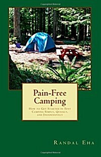 Pain-Free Camping: How to Get Started in Tent Camping Simply, Quickly, and Inexpensively (Paperback)
