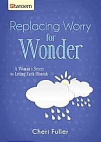 Replacing Worry for Wonder: A Womans Secret to Letting Faith Flourish (Paperback)