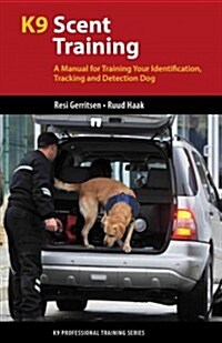K9 Scent Training: A Manual for Training Your Identification, Tracking and Detection Dog (Paperback)