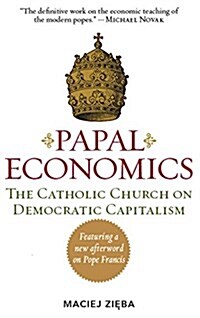 Papal Economics: The Catholic Church on Democratic Capitalism, from Rerum Novarum to Caritas in Veritate (Paperback)