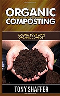 Organic Composting: Making Your Own Organic Compost (Paperback)