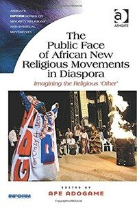 The public face of African new religious movements in diaspora : imagining the religious other