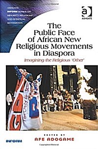 The Public Face of African New Religious Movements in Diaspora : Imagining the Religious ‘Other’ (Hardcover)