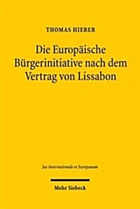 Die Europaische Burgerinitiative Nach Dem Vertrag Von Lissabon: Rechtsdogmatische Analyse Eines Neuen Politischen Rechts Der Unionsburger (Paperback)