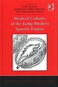 Medical Cultures of the Early Modern Spanish Empire (Hardcover, New ed)