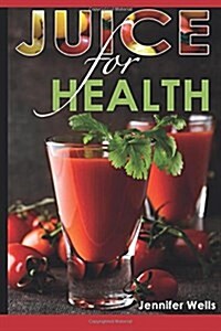 Juice for Health: Juice Fasting for Health and Wellness (Paperback)