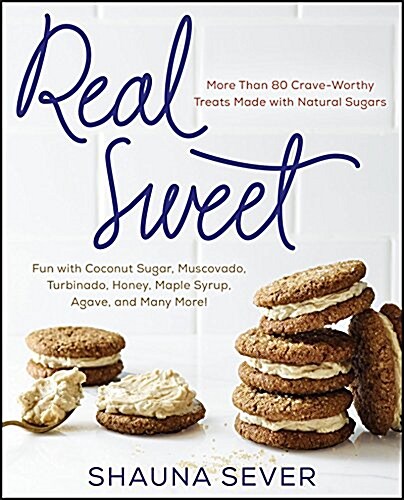 Real Sweet: More Than 80 Crave-Worthy Treats Made with Natural Sugars (Hardcover)