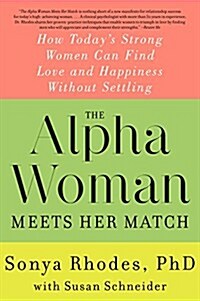 The Alpha Woman Meets Her Match: How Todays Strong Women Can Find Love and Happiness Without Settling (Paperback)