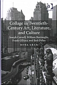 Collage in Twentieth-Century Art, Literature, and Culture : Joseph Cornell, William Burroughs, Frank O’Hara, and Bob Dylan (Hardcover)