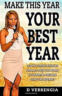 Make This Year Your Best Year: Leading Entrepreneurs from All Over the World to Financial Freedom Using the Internet. (Paperback)
