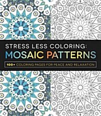 Stress Less Coloring: Mosaic Patterns: 100+ Coloring Pages for Peace and Relaxation (Paperback)