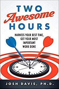 Two Awesome Hours: Science-Based Strategies to Harness Your Best Time and Get Your Most Important Work Done (Hardcover)