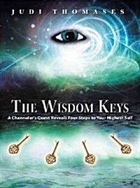 The Wisdom Keys: A Channelers Quest Reveals Four Steps to Your Highest Self (Paperback)