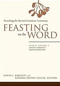 Feasting on the Word: Year B, Volume 1: Advent Through Transfiguration (Paperback)