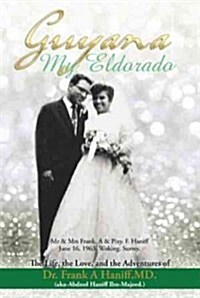 Guyana-My Eldorado: T H E L I F E, T H E L Ove, A N D T H E A D Ve N T U R E S of Dr Frank a Haniff, MD.(Aka Abdool Haniff. Ibn-Majeed) (Paperback)