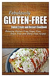 Fabulously Gluten-Free - Baked Treats and Dessert Cookbook: Yummy Gluten-Free Ideas for Celiac Disease and Gluten Sensitivity (Paperback)