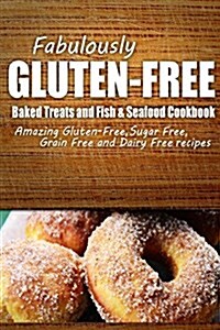 Fabulously Gluten-Free - Baked Treats and Fish & Seafood Cookbook: Yummy Gluten-Free Ideas for Celiac Disease and Gluten Sensitivity (Paperback)