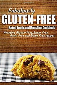 Fabulously Gluten-Free - Baked Treats and Munchies Cookbook: Yummy Gluten-Free Ideas for Celiac Disease and Gluten Sensitivity (Paperback)
