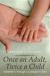 Once an Adult, Twice a Child: Alzheimers Through a Caregivers Eyes (Hardcover)