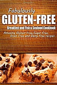 Fabulously Gluten-Free - Breakfast and Fish & Seafood Cookbook: Yummy Gluten-Free Ideas for Celiac Disease and Gluten Sensitivity (Paperback)