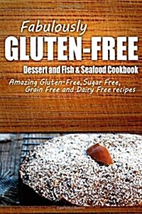 Fabulously Gluten-Free - Dessert and Fish & Seafood Cookbook: Yummy Gluten-Free Ideas for Celiac Disease and Gluten Sensitivity (Paperback)