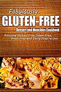 Fabulously Gluten-Free - Dessert and Munchies Cookbook: Yummy Gluten-Free Ideas for Celiac Disease and Gluten Sensitivity (Paperback)