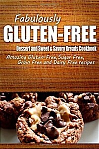 Fabulously Gluten-Free - Dessert and Sweet & Savory Breads Cookbook: Yummy Gluten-Free Ideas for Celiac Disease and Gluten Sensitivity (Paperback)