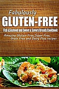 Fabulously Gluten-Free - Fish & Seafood and Sweet & Savory Breads Cookbook: Yummy Gluten-Free Ideas for Celiac Disease and Gluten Sensitivity (Paperback)