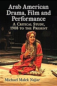 Arab American Drama, Film and Performance: A Critical Study, 1908 to the Present (Paperback)