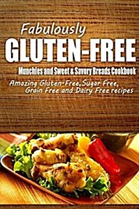 Fabulously Gluten-Free - Munchies and Sweet & Savory Breads Cookbook: Yummy Gluten-Free Ideas for Celiac Disease and Gluten Sensitivity (Paperback)