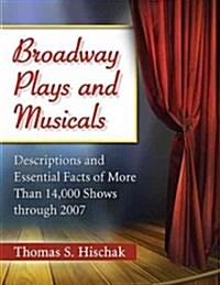 Broadway Plays and Musicals: Descriptions and Essential Facts of More Than 14,000 Shows Through 2007 (Paperback)
