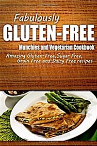Fabulously Gluten-Free - Munchies and Vegetarian Cookbook: Yummy Gluten-Free Ideas for Celiac Disease and Gluten Sensitivity (Paperback)