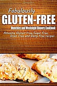 Fabulously Gluten-Free - Munchies and Weeknight Dinners Cookbook: Yummy Gluten-Free Ideas for Celiac Disease and Gluten Sensitivity (Paperback)