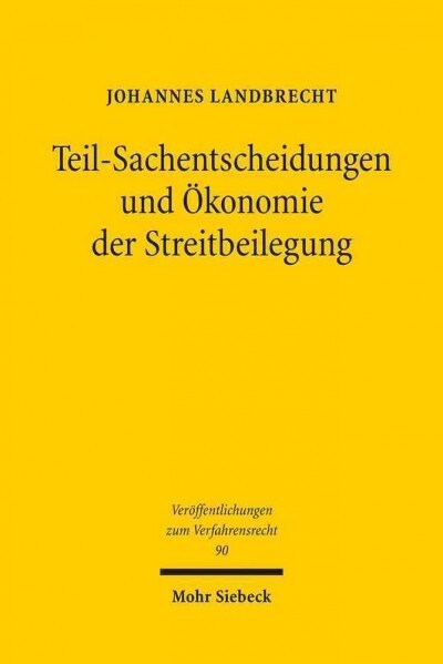 Teil-Sachentscheidungen Und Okonomie Der Streitbeilegung: Eine Rechtsvergleichende Untersuchung Zu Bindungswirkung Und Statthaftigkeit Gerichtlicher T (Paperback)