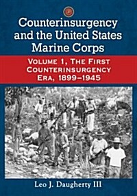 Counterinsurgency and the United States Marine Corps: Volume 1, the First Counterinsurgency Era, 1899-1945 (Paperback)