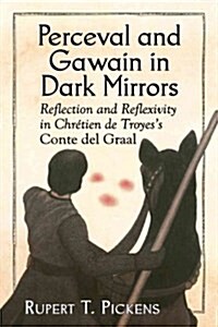 Perceval and Gawain in Dark Mirrors: Reflection and Reflexivity in Chretien de Troyess Conte del Graal (Paperback)