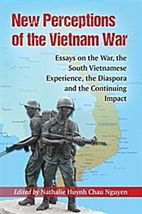 New Perceptions of the Vietnam War: Essays on the War, the South Vietnamese Experience, the Diaspora and the Continuing Impact (Paperback)