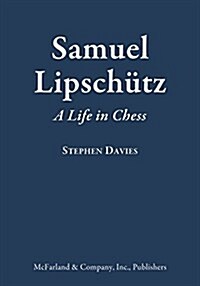 Samuel Lipschutz: A Life in Chess (Hardcover)
